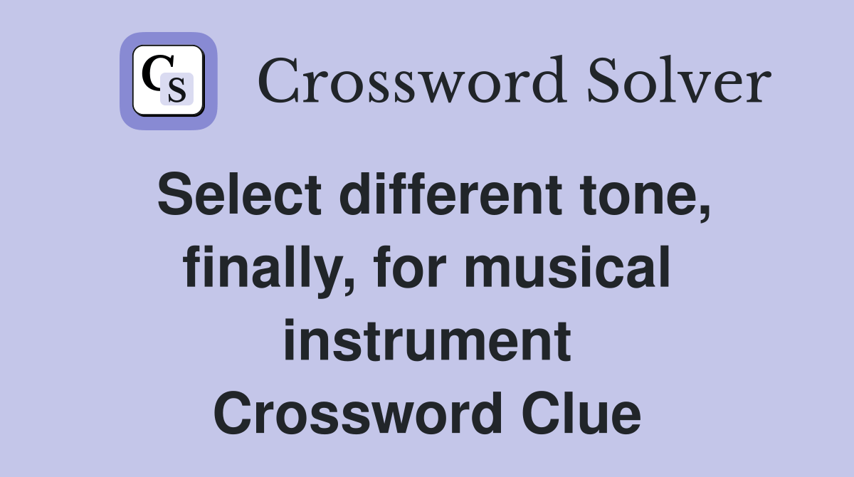 Select different tone, finally, for musical instrument Crossword Clue